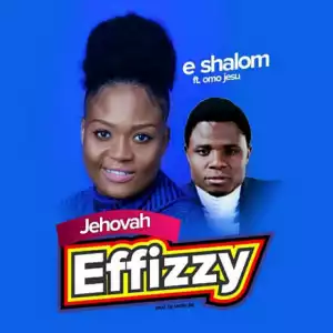 E-Shalom - Jehovah Effizzy Ft. OmoJesu